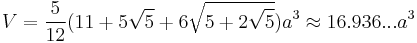 V=\frac{5}{12}(11%2B5\sqrt{5}%2B6\sqrt{5%2B2\sqrt{5}})a^3\approx16.936...a^3