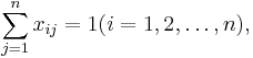 	
\sum^n_{ j = 1}	 x_{ij} = 1      (i = 1,2,\dots, n), 
