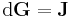  \mathrm{d}\bold{G} = \bold{J}