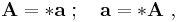 \mathbf{A} = * \mathbf{a}\�;\ \ \   \mathbf{a} = * \mathbf{A} \ ,