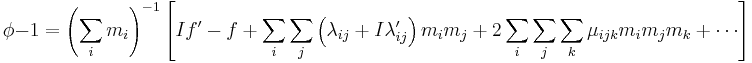 \phi-1=\left(\sum_im_i\right)^{-1}\left[If'-f %2B \sum_i\sum_j\left(\lambda_{ij}%2BI\lambda'_{ij} \right)m_im_j
%2B2\sum_i\sum_j\sum_k \mu_{ijk} m_im_jm_k %2B \cdots\right]