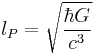 l_P = \sqrt{\frac{\hbar G}{c^3}}