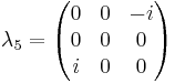 \lambda_5 = \begin{pmatrix} 0 & 0 & -i \\ 0 & 0 & 0 \\ i & 0 & 0 \end{pmatrix}