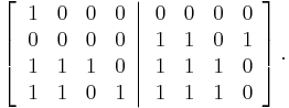 
\left[  \left.
\begin{array}
[c]{cccc}
1 & 0 & 0 & 0\\
0 & 0 & 0 & 0\\
1 & 1 & 1 & 0\\
1 & 1 & 0 & 1
\end{array}
\right\vert
\begin{array}
[c]{cccc}
0 & 0 & 0 & 0\\
1 & 1 & 0 & 1\\
1 & 1 & 1 & 0\\
1 & 1 & 1 & 0
\end{array}
\right]  .
