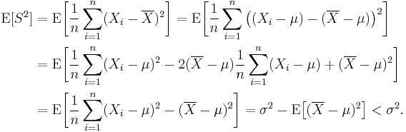 
    \begin{align}
    \operatorname{E}[S^2]
        &= \operatorname{E}\bigg[ \frac{1}{n}\sum_{i=1}^n (X_i-\overline{X})^2 \bigg]
         = \operatorname{E}\bigg[ \frac{1}{n}\sum_{i=1}^n \big((X_i-\mu)-(\overline{X}-\mu)\big)^2 \bigg] \\
        &= \operatorname{E}\bigg[ \frac{1}{n}\sum_{i=1}^n (X_i-\mu)^2 -
                                  2(\overline{X}-\mu)\frac{1}{n}\sum_{i=1}^n (X_i-\mu) %2B
                                  (\overline{X}-\mu)^2 \bigg] \\
        &= \operatorname{E}\bigg[ \frac{1}{n}\sum_{i=1}^n (X_i-\mu)^2 - (\overline{X}-\mu)^2 \bigg]
         = \sigma^2 - \operatorname{E}\big[ (\overline{X}-\mu)^2 \big] < \sigma^2.
    \end{align}
  