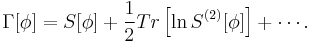 \Gamma[\phi]=S[\phi]%2B\frac{1}{2}Tr\left[\ln {S^{(2)}[\phi]}\right]%2B\cdots.