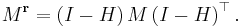 M^{\mathbf r}=\left(I-H \right) M \left(I-H \right)^\top.