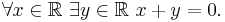  \forall x\in\mathbb{R} \ \exists y\in\mathbb{R} \ x%2By=0.\,