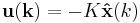 \mathbf{u(k)}= -K \mathbf{\hat{x}}(k)