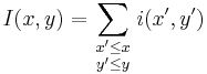  I(x,y) = \sum_{\begin{smallmatrix} x' \le x \\ y' \le y\end{smallmatrix}} i(x',y')