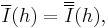 \overline{I}(h) = \overline{\overline{I}}(h),