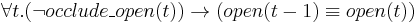 \forall t . (\neg occlude\_open(t)) \rightarrow 
(open(t-1) \equiv open(t))