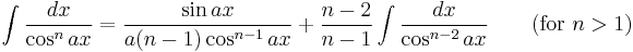 \int\frac{dx}{\cos^n ax} = \frac{\sin ax}{a(n-1) \cos^{n-1} ax} %2B \frac{n-2}{n-1}\int\frac{dx}{\cos^{n-2} ax} \qquad\mbox{(for }n>1\mbox{)}\,\!