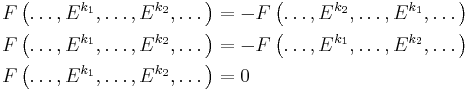 
\begin{align}\\
 F\left(\dots,E^{k_1},\dots,E^{k_2},\dots\right)  &= -F\left(\dots,E^{k_2},\dots,E^{k_1},\dots\right)\\
 F\left(\dots,E^{k_1},\dots,E^{k_2},\dots\right)  &= -F\left(\dots,E^{k_1},\dots,E^{k_2},\dots\right)\\
 F\left(\dots,E^{k_1},\dots,E^{k_2},\dots\right)  &= 0
\end{align}
