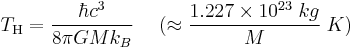 T_{\rm H} = \frac{\hbar c^3}{8\pi GM k_B}  \;\quad(\approx {1.227 \times 10^{23}\; kg \over M}\; K)