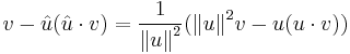   v -  \hat{u} ( \hat{u} \cdot  v) = \frac{1}{{\Vert  u \Vert}^2} ( {\Vert  u \Vert}^2  v -  u ( u \cdot  v))