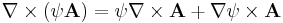  \nabla \times (\psi\mathbf{A}) = \psi\nabla \times \mathbf{A} %2B \nabla\psi \times \mathbf{A} 