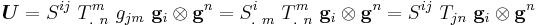 
   \boldsymbol{U} = S^{ij}~T^m_{.~n}~g_{jm}~\mathbf{g}_i\otimes\mathbf{g}^n = S^i_{.~m}~T^m_{.~n}~\mathbf{g}_i\otimes\mathbf{g}^n
     = S^{ij}~T_{jn}~\mathbf{g}_i\otimes\mathbf{g}^n
 