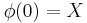 \phi(0)=X