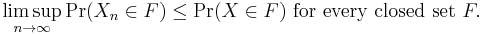 \limsup_{n\to\infty}\operatorname{Pr}(X_n \in F) \leq \operatorname{Pr}(X\in F) \text{ for every closed set } F.