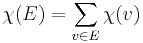 \chi(E) = \sum_{v \in E} \chi(v)