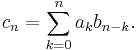  c_n = \sum_{k=0}^n a_k b_{n-k}. 