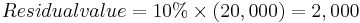 Residual value = 10% \times (20,000) = 2,000