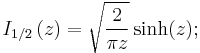 I_{1/2} \left(z\right)= \sqrt{\frac{2}{\pi z}}\sinh(z)�;