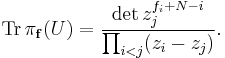  \mathrm{Tr} \, \pi_{\mathbf{f}}(U) = {\mathrm{det}\, z_j^{f_i %2BN -i}\over \prod_{i<j} (z_i-z_j)}.