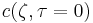 c(\zeta, \tau=0)