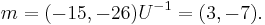 m= (-15, -26) U^{-1} = (3, -7).\,