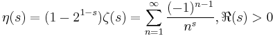 \eta(s)=(1-2^{1-s})\zeta(s)=\sum_{n=1}^\infty \frac{(-1)^{n-1}}{n^s}, \Re(s)>0