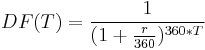  DF(T) = \frac{1}{( 1 %2B \frac{r}{360} )^{ 360*T } } 