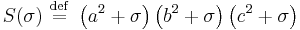 
S(\sigma) \ \stackrel{\mathrm{def}}{=}\  \left( a^{2} %2B \sigma \right) \left( b^{2} %2B \sigma \right) \left( c^{2} %2B \sigma \right)
