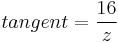 tangent = \frac{16}{z} \,