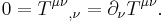 0 = T^{\mu \nu}{}_{,\nu} = \partial_{\nu} T^{\mu \nu}. \!