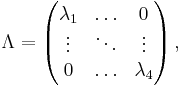 \Lambda = \begin{pmatrix}
\lambda_1 & \ldots & 0 \\
\vdots & \ddots & \vdots \\
0 & \ldots & \lambda_4
\end{pmatrix}\,,
