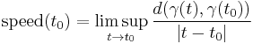 \text{speed}(t_0)=\limsup_{t\to t_0} {d(\gamma(t),\gamma(t_0))\over |t-t_0|} 