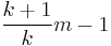 \frac{k%2B1}{k}m - 1