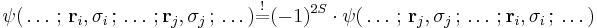 \psi ( \,\dots\,�;\,\mathbf r_i,\sigma_i\,;\, \dots\,;\mathbf r_j,\sigma_j\,;\,\dots) \stackrel{!}{=}(-1)^{2S}\cdot \psi ( \,\dots\,�;\,\mathbf r_j,\sigma_j\,;\, \dots\,;\mathbf r_i,\sigma_i\,;\,\dots)