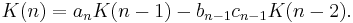  K(n) = a_n K(n-1) - b_{n-1}c_{n-1} K(n-2) . \, 