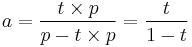 a = \frac{t \times p}{p - t \times p} = \frac{t}{1 - t}