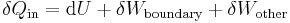 \delta Q_\text{in} = \mathrm{d} U %2B \delta W_\text{boundary} %2B \delta W_\text{other} \ 