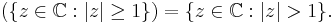 (\{z\in \mathbb{C}�: |z| \geq 1\}) = \{z\in \mathbb{C}�: |z| > 1\}.