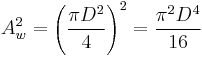 A_w^2 = \left(\frac{\pi D^2}{4}\right)^2 = \frac{\pi^2 D^4}{16}