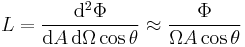 L = \frac{\mathrm{d}^2 \Phi}{\mathrm{d}A\,\mathrm{d}{\Omega} \cos \theta} \approx \frac{\Phi}{\Omega A \cos \theta}