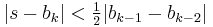 |s-b_k| < \begin{matrix} \frac12 \end{matrix} |b_{k-1} - b_{k-2}|