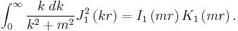   
\int_0^{\infty} {k\; dk \over k^2 %2Bm^2} J_1^2 \left( kr \right)
=
I_1 \left( mr \right)K_1 \left( mr \right)
  . 