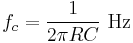 f_c = \frac{1}{2\pi RC} \ \mathrm{Hz}