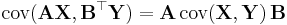 \operatorname{cov}(\mathbf{AX}, \mathbf{B}^\top\mathbf{Y}) = \mathbf{A}\, \operatorname{cov}(\mathbf{X}, \mathbf{Y}) \,\mathbf{B}